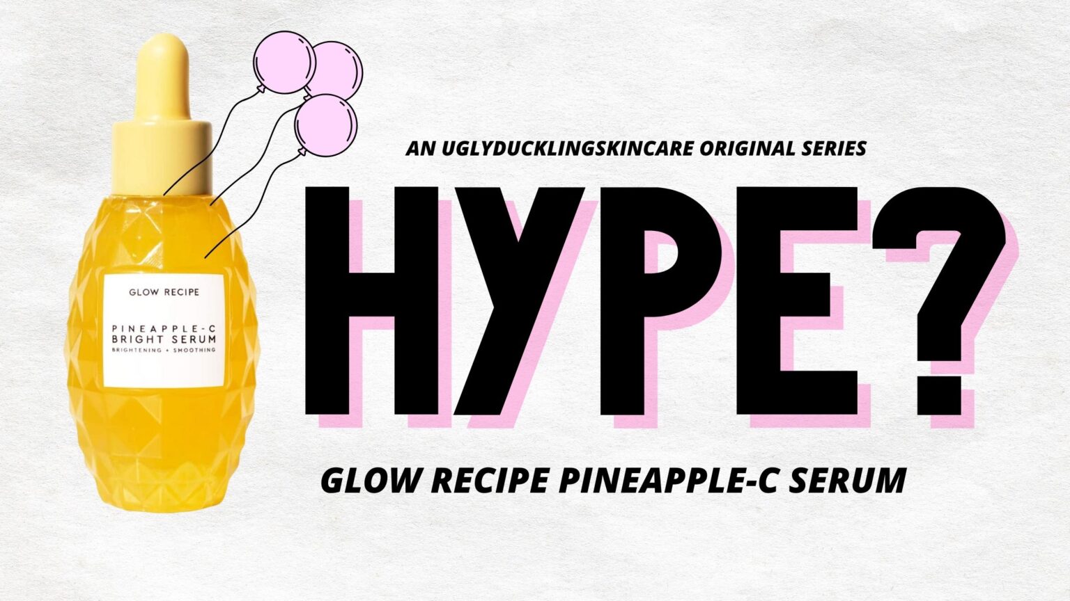 Hype or Worth It Glow Recipe PineappleC Serum Ugly Duckling Skincare